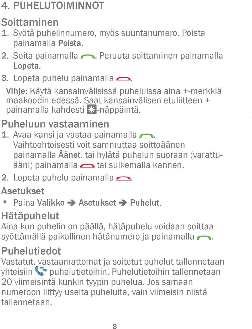 Vaihtoehtoisesti voit sammuttaa soittoäänen painamalla Äänet. tai hylätä puhelun suoraan (varattuääni) painamalla tai sulkemalla kannen. 2. Lopeta puhelu painamalla.