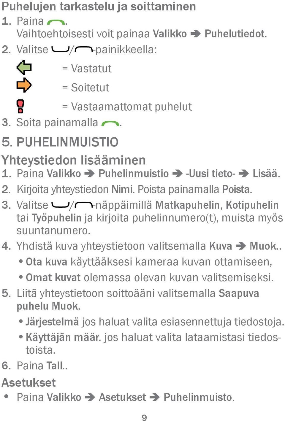 Valitse / -näppäimillä Matkapuhelin, Kotipuhelin tai Työpuhelin ja kirjoita puhelinnumero(t), muista myös suuntanumero. 4. Yhdistä kuva yhteystietoon valitsemalla Kuva â Muok.