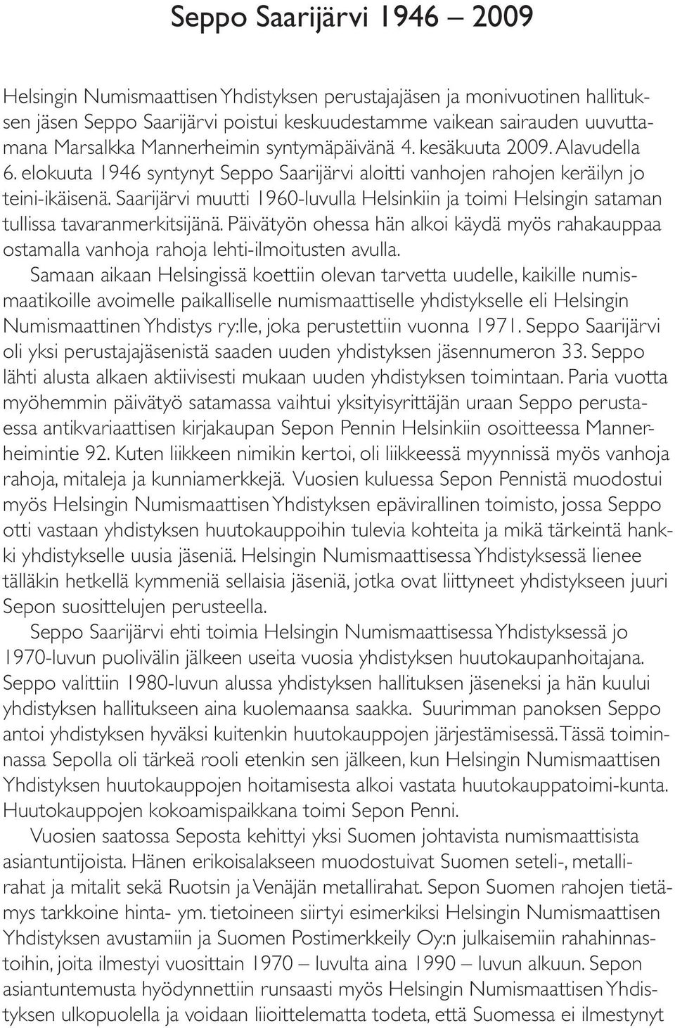 Saarijärvi muutti 1960-luvulla Helsinkiin ja toimi Helsingin sataman tullissa tavaranmerkitsijänä. Päivätyön ohessa hän alkoi käydä myös rahakauppaa ostamalla vanhoja rahoja lehti-ilmoitusten avulla.