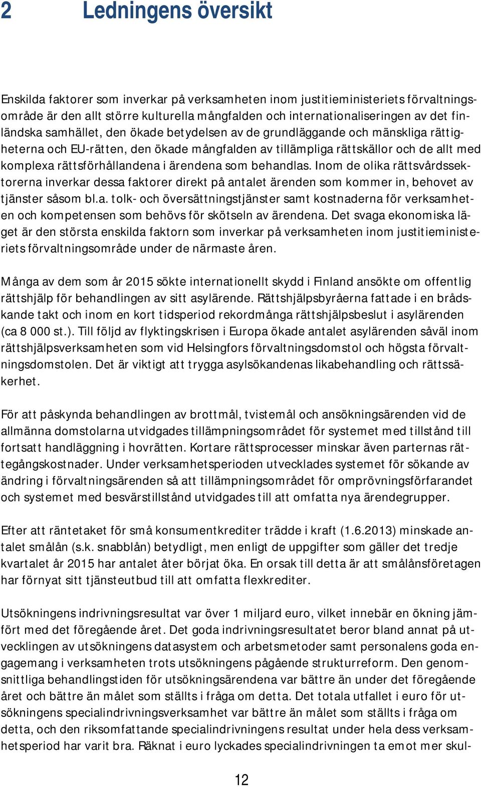 som behandlas. Inom de olika rättsvårdssektorerna inverkar dessa faktorer direkt på antalet ärenden som kommer in, behovet av tjänster såsom bl.a. tolk- och översättningstjänster samt kostnaderna för verksamheten och kompetensen som behövs för skötseln av ärendena.