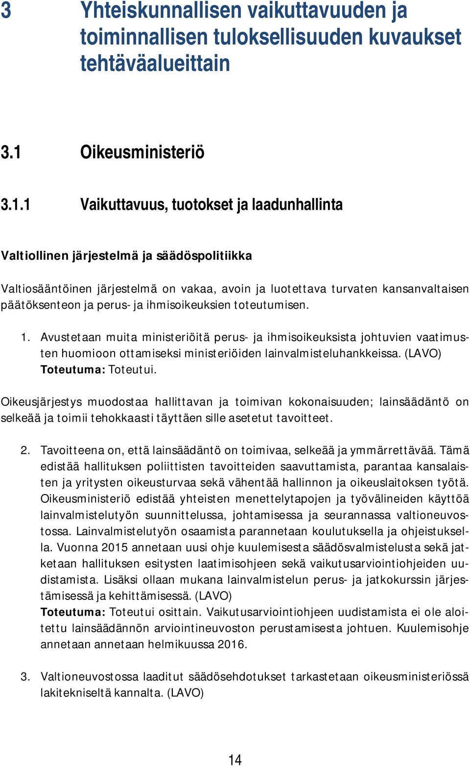 1 Vaikuttavuus, tuotokset ja laadunhallinta Valtiollinen järjestelmä ja säädöspolitiikka Valtiosääntöinen järjestelmä on vakaa, avoin ja luotettava turvaten kansanvaltaisen päätöksenteon ja perus- ja