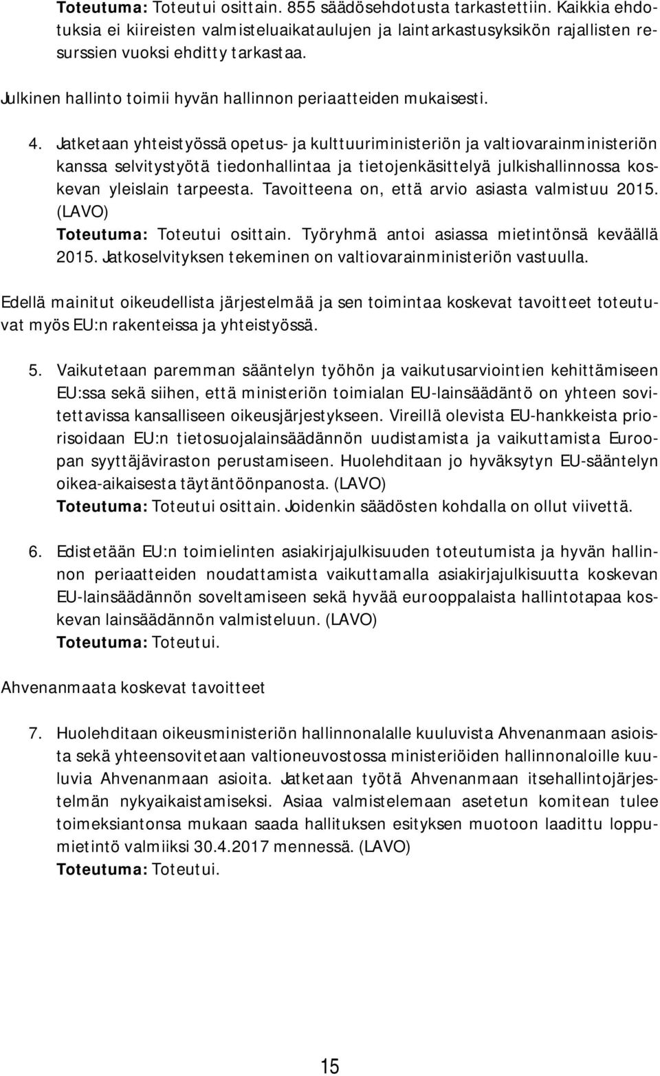 Jatketaan yhteistyössä opetus- ja kulttuuriministeriön ja valtiovarainministeriön kanssa selvitystyötä tiedonhallintaa ja tietojenkäsittelyä julkishallinnossa koskevan yleislain tarpeesta.