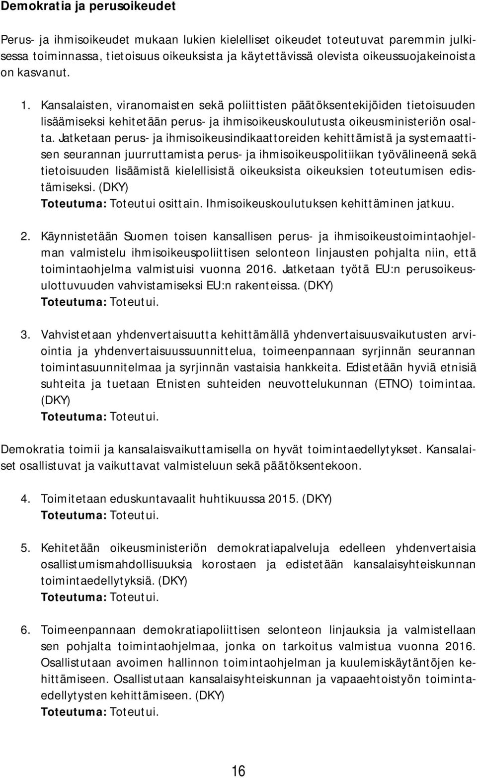 Jatketaan perus- ja ihmisoikeusindikaattoreiden kehittämistä ja systemaattisen seurannan juurruttamista perus- ja ihmisoikeuspolitiikan työvälineenä sekä tietoisuuden lisäämistä kielellisistä