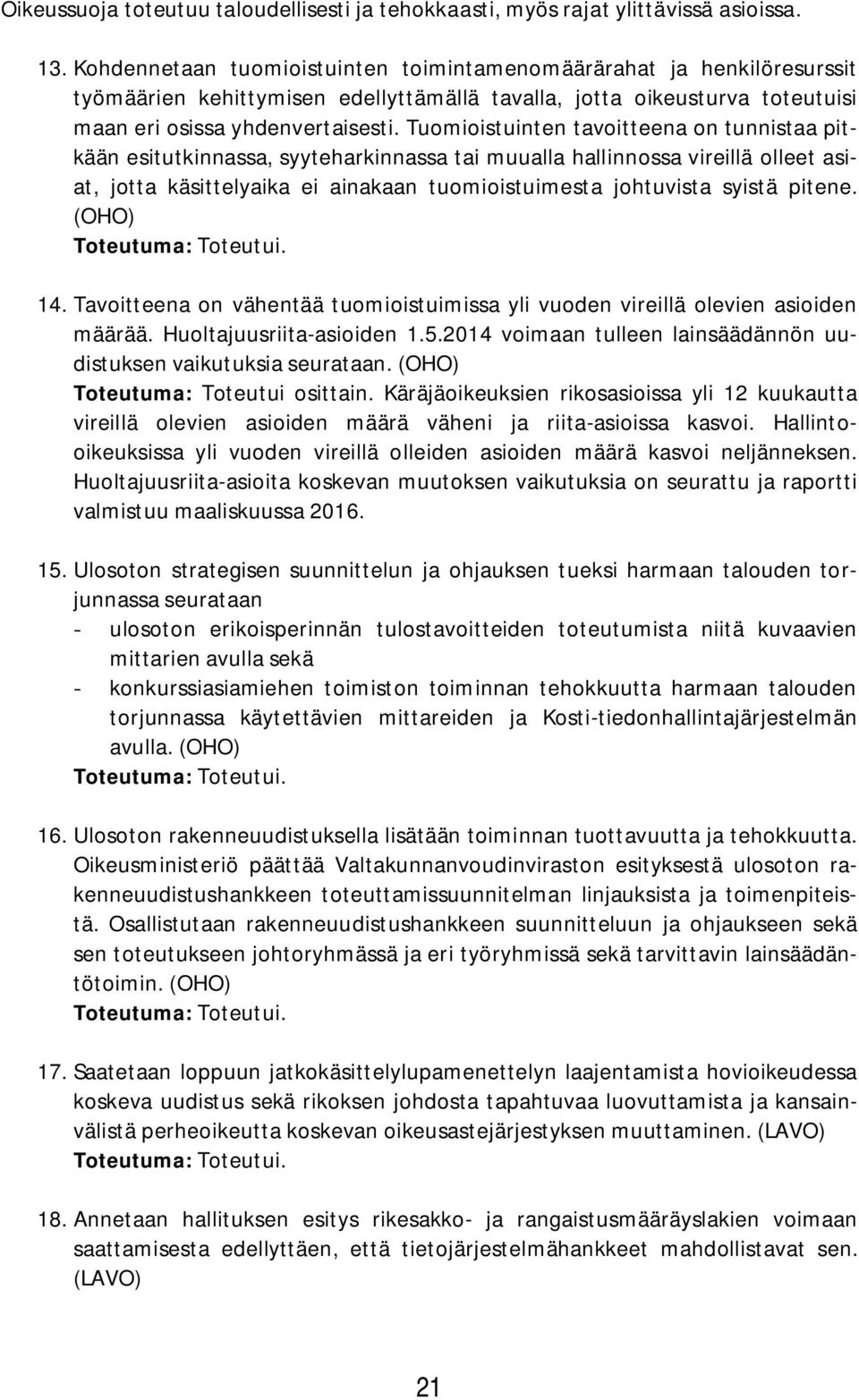 Tuomioistuinten tavoitteena on tunnistaa pitkään esitutkinnassa, syyteharkinnassa tai muualla hallinnossa vireillä olleet asiat, jotta käsittelyaika ei ainakaan tuomioistuimesta johtuvista syistä