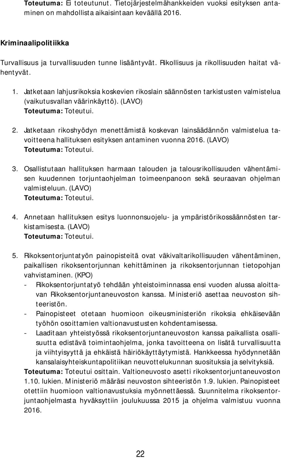 Jatketaan rikoshyödyn menettämistä koskevan lainsäädännön valmistelua tavoitteena hallituksen esityksen antaminen vuonna 2016. (LAVO) Toteutuma: Toteutui. 3.