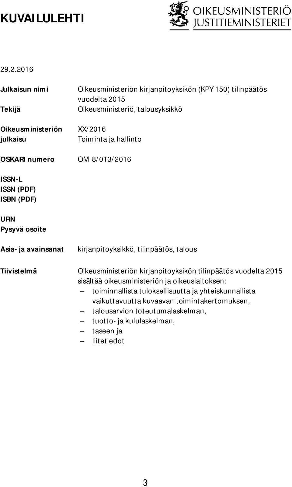 XX/2016 Toiminta ja hallinto OSKARI numero OM 8/013/2016 ISSN-L ISSN (PDF) ISBN (PDF) URN Pysyvä osoite Asia- ja avainsanat kirjanpitoyksikkö, tilinpäätös,