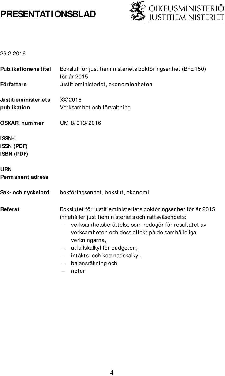 publikation XX/2016 Verksamhet och förvaltning OSKARI nummer OM 8/013/2016 ISSN-L ISSN (PDF) ISBN (PDF) URN Permanent adress Sak- och nyckelord bokföringsenhet, bokslut,