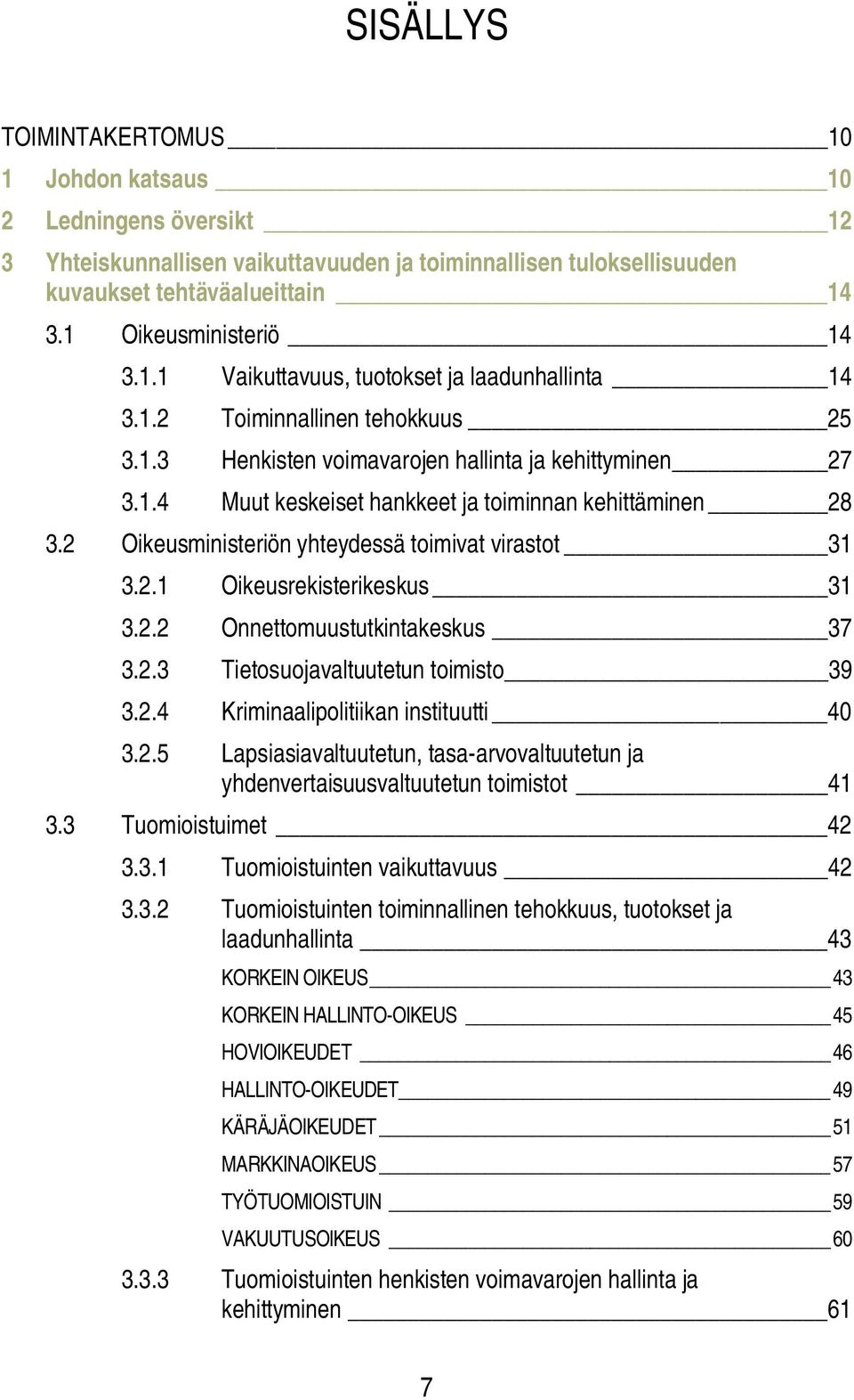 2 Oikeusministeriön yhteydessä toimivat virastot 31 3.2.1 Oikeusrekisterikeskus 31 3.2.2 Onnettomuustutkintakeskus 37 3.2.3 Tietosuojavaltuutetun toimisto 39 3.2.4 Kriminaalipolitiikan instituutti 40 3.