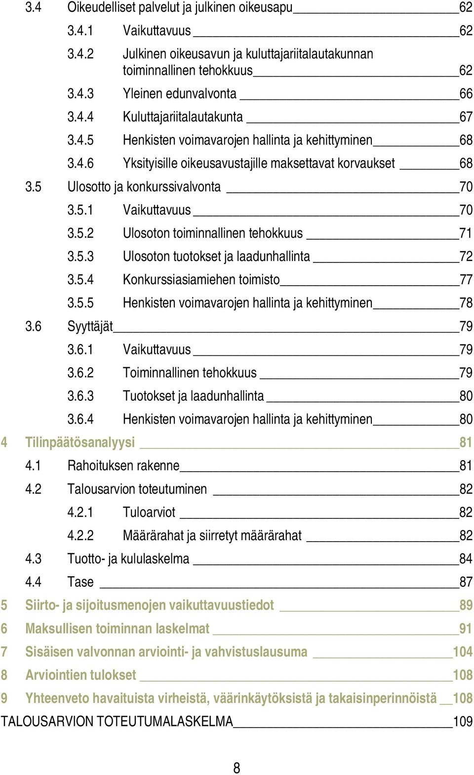 5.3 Ulosoton tuotokset ja laadunhallinta 72 3.5.4 Konkurssiasiamiehen toimisto 77 3.5.5 Henkisten voimavarojen hallinta ja kehittyminen 78 3.6 Syyttäjät 79 3.6.1 Vaikuttavuus 79 3.6.2 Toiminnallinen tehokkuus 79 3.