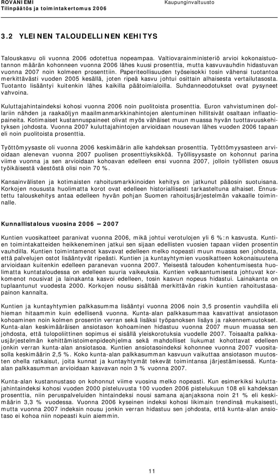 Paperiteollisuuden työseisokki tosin vähensi tuotantoa merkittävästi vuoden 2005 kesällä, joten ripeä kasvu johtui osittain alhaisesta vertailutasosta.