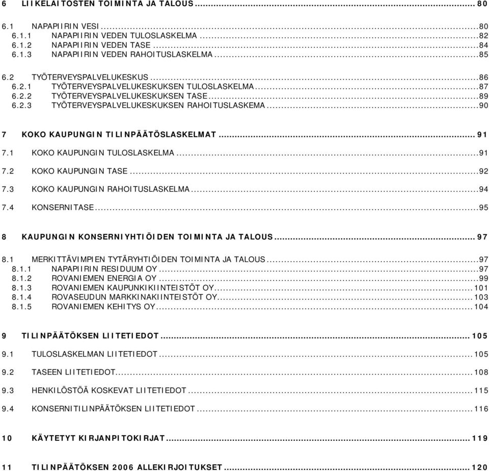 ..90 7 KOKO KAUPUNGIN TILINPÄÄTÖSLASKELMAT... 91 7.1 KOKO KAUPUNGIN TULOSLASKELMA...91 7.2 KOKO KAUPUNGIN TASE...92 7.3 KOKO KAUPUNGIN RAHOITUSLASKELMA...94 7.4 KONSERNITASE.