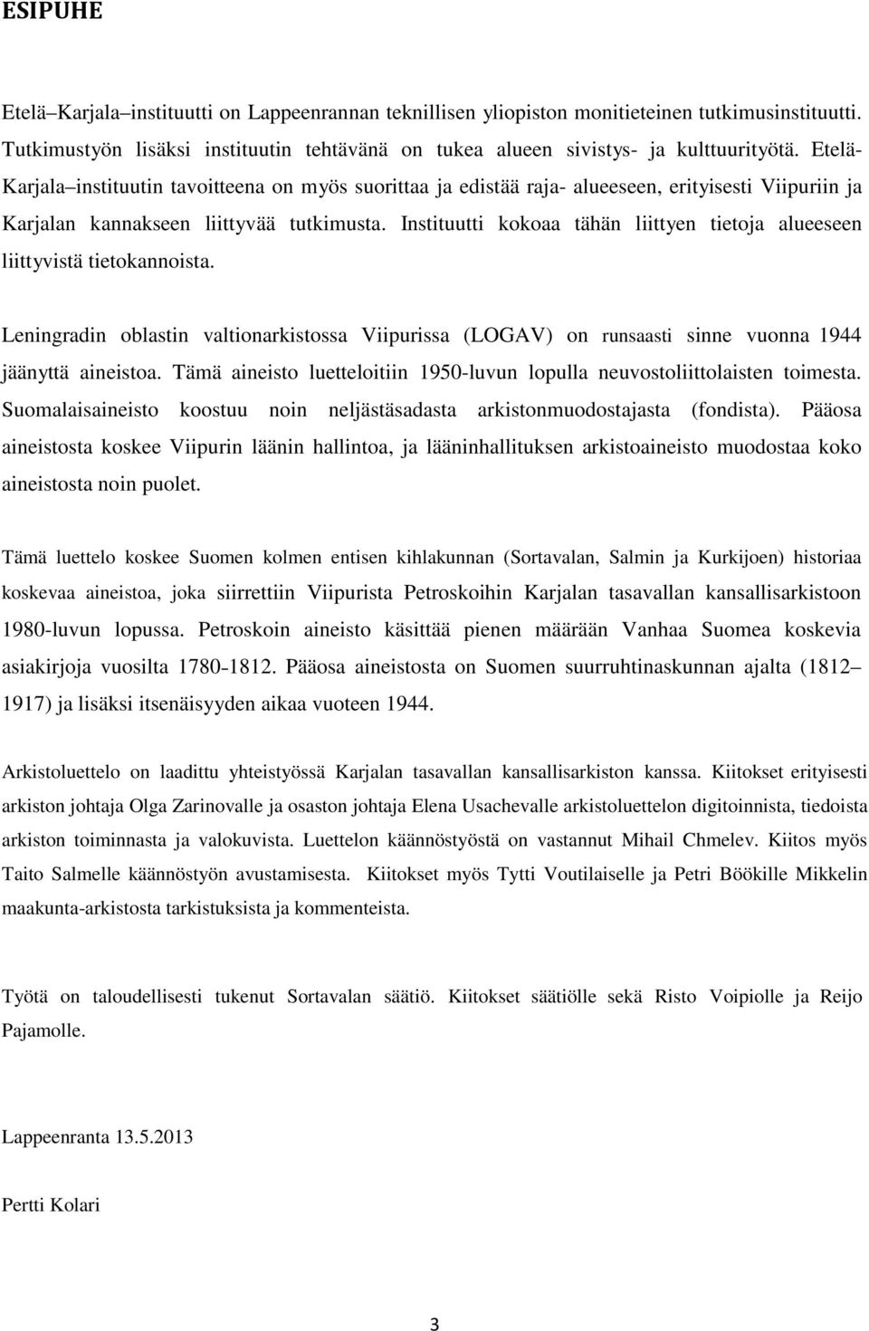 Instituutti kokoaa tähän liittyen tietoja alueeseen liittyvistä tietokannoista. Leningradin oblastin valtionarkistossa Viipurissa (LOGAV) on runsaasti sinne vuonna 1944 jäänyttä aineistoa.