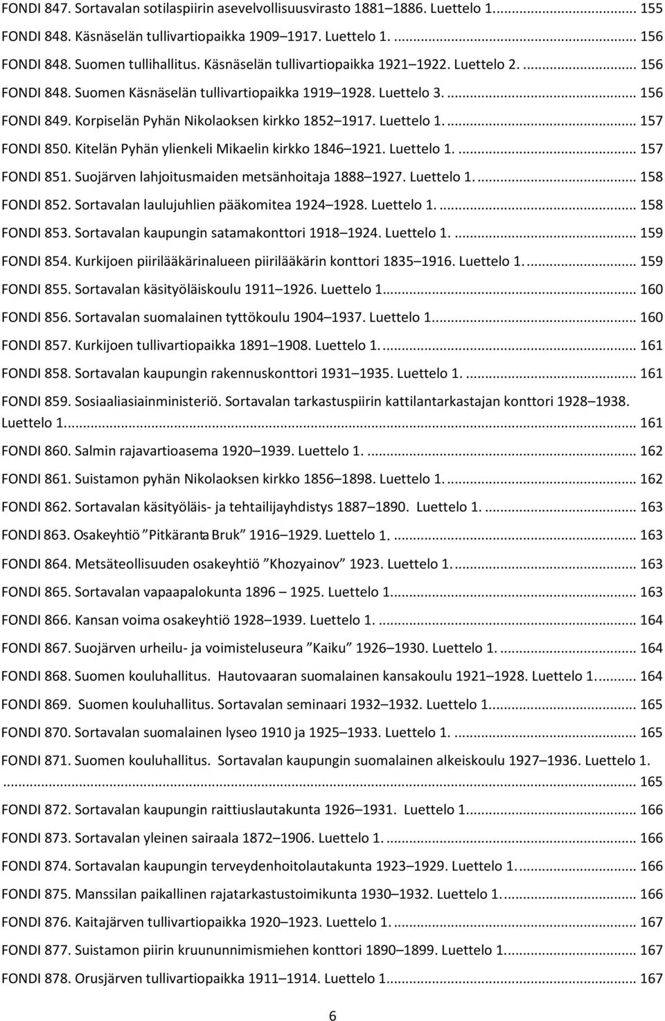 Luettelo 1.... 157 FONDI 850. Kitelän Pyhän ylienkeli Mikaelin kirkko 1846 1921. Luettelo 1.... 157 FONDI 851. Suojärven lahjoitusmaiden metsänhoitaja 1888 1927. Luettelo 1.... 158 FONDI 852.