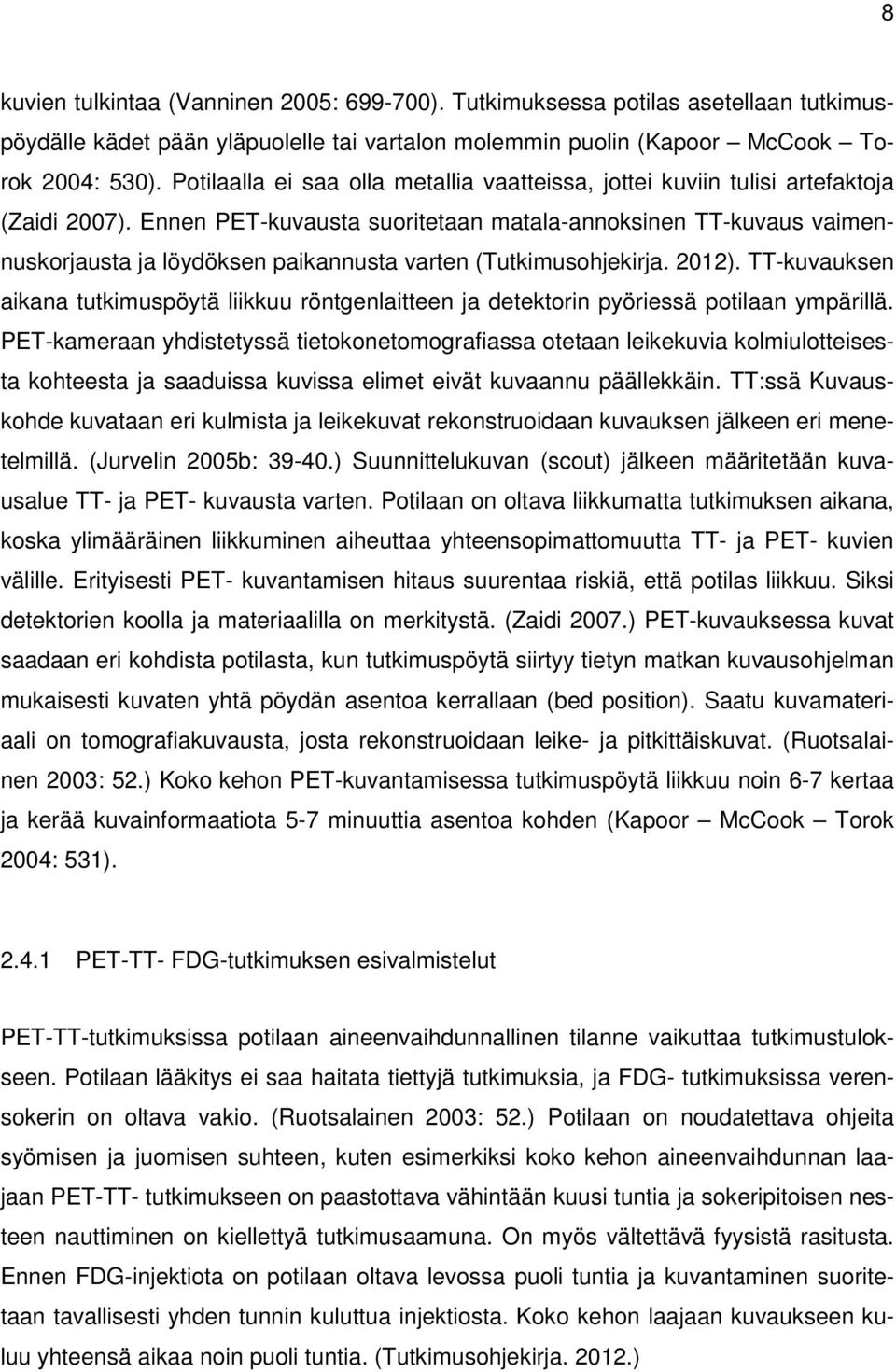 Ennen PET-kuvausta suoritetaan matala-annoksinen TT-kuvaus vaimennuskorjausta ja löydöksen paikannusta varten (Tutkimusohjekirja. 2012).