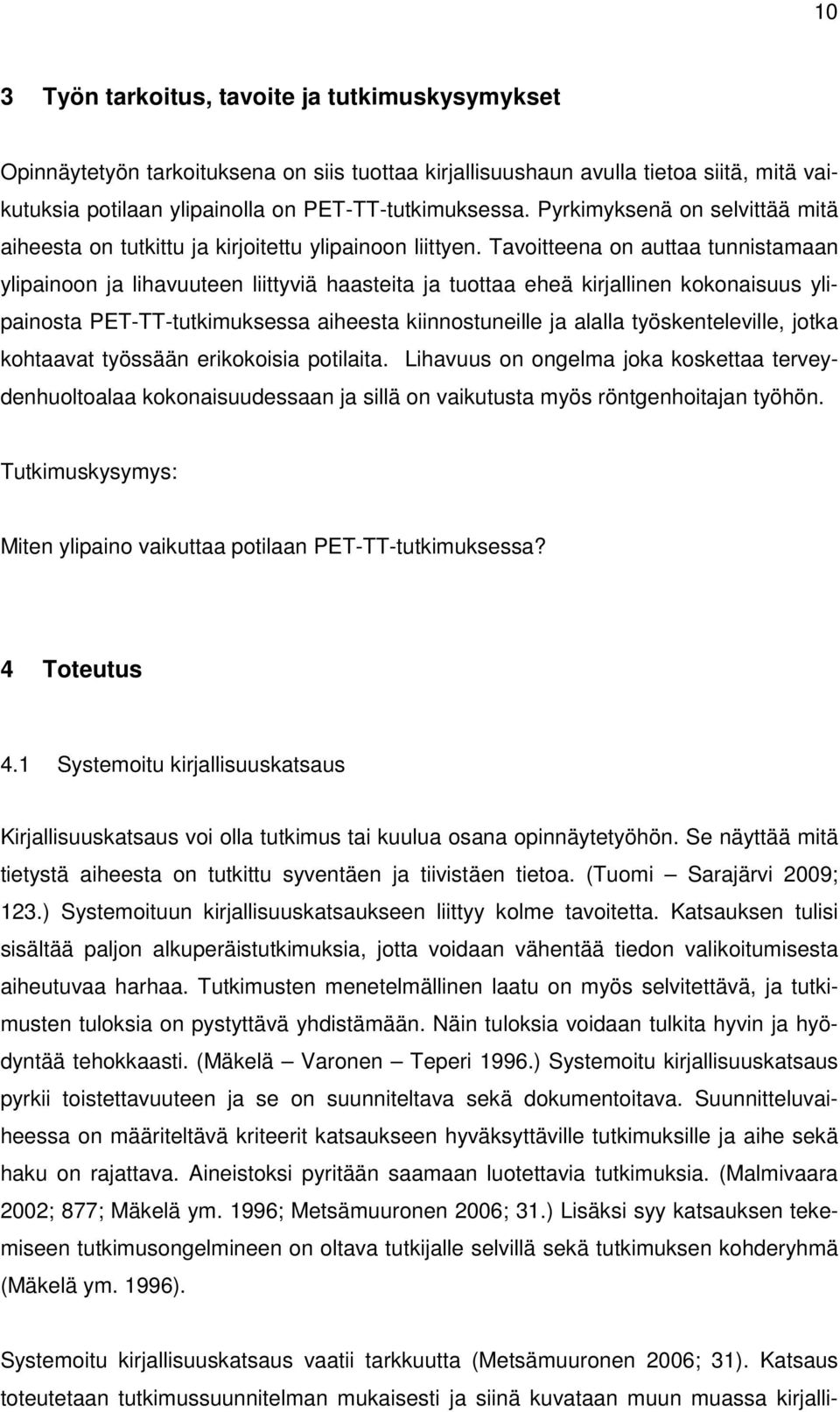 Tavoitteena on auttaa tunnistamaan ylipainoon ja lihavuuteen liittyviä haasteita ja tuottaa eheä kirjallinen kokonaisuus ylipainosta PET-TT-tutkimuksessa aiheesta kiinnostuneille ja alalla