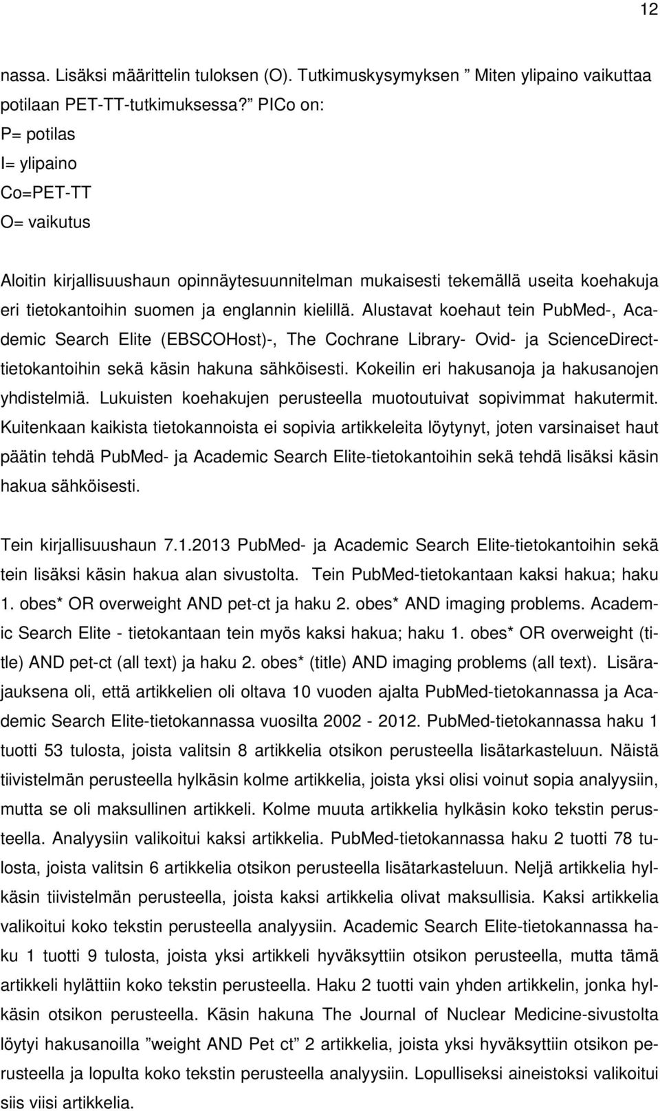 Alustavat koehaut tein PubMed-, Academic Search Elite (EBSCOHost)-, The Cochrane Library- Ovid- ja ScienceDirecttietokantoihin sekä käsin hakuna sähköisesti.