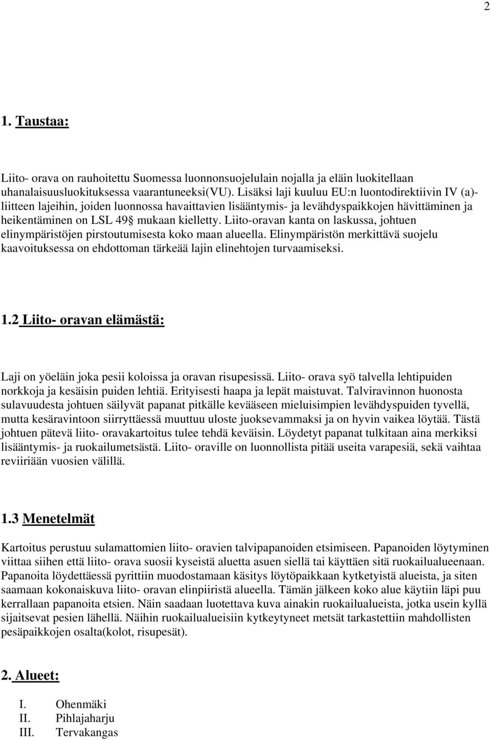 Liito-oravan kanta on laskussa, johtuen elinympäristöjen pirstoutumisesta koko maan alueella. Elinympäristön merkittävä suojelu kaavoituksessa on ehdottoman tärkeää lajin elinehtojen turvaamiseksi. 1.