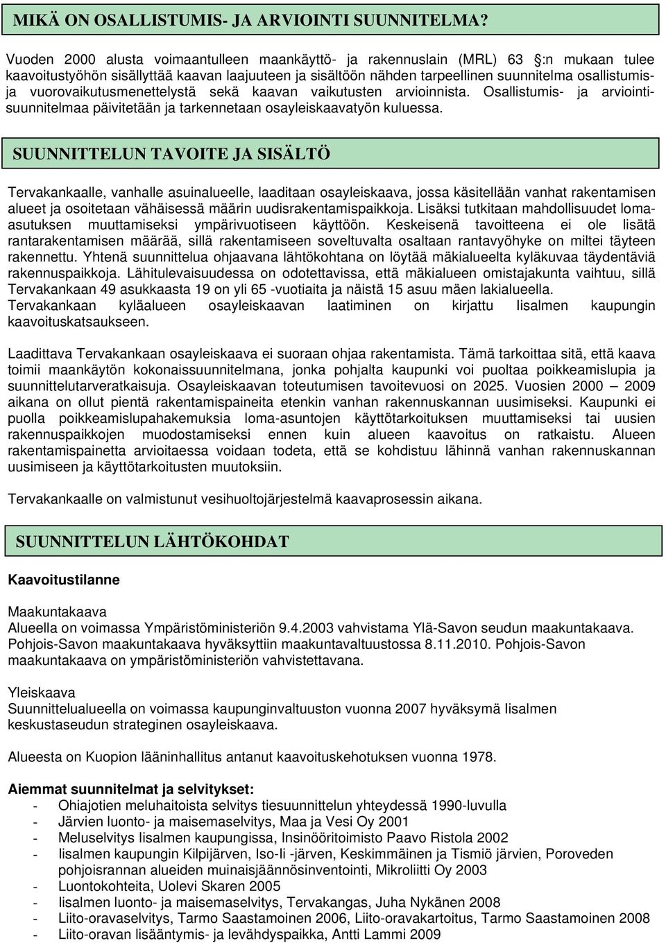 vuorovaikutusmenettelystä sekä kaavan vaikutusten arvioinnista. Osallistumis- ja arviointisuunnitelmaa päivitetään ja tarkennetaan osayleiskaavatyön kuluessa.