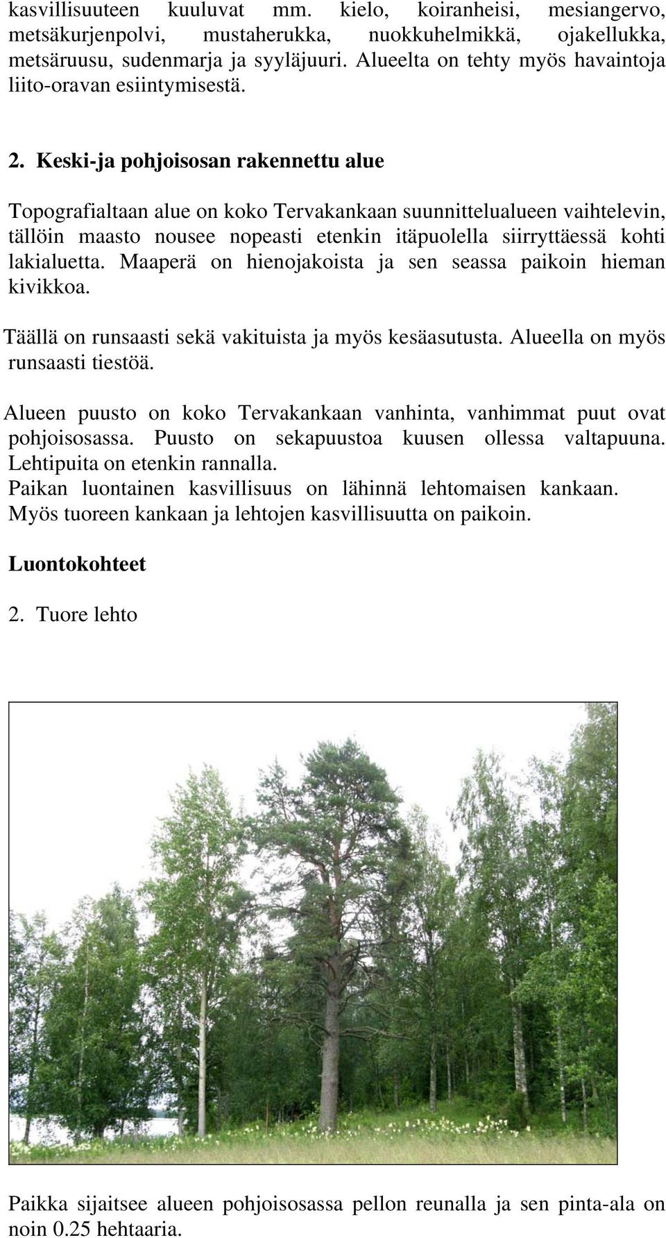 Keski-ja pohjoisosan rakennettu alue Topografialtaan alue on koko Tervakankaan suunnittelualueen vaihtelevin, tällöin maasto nousee nopeasti etenkin itäpuolella siirryttäessä kohti lakialuetta.