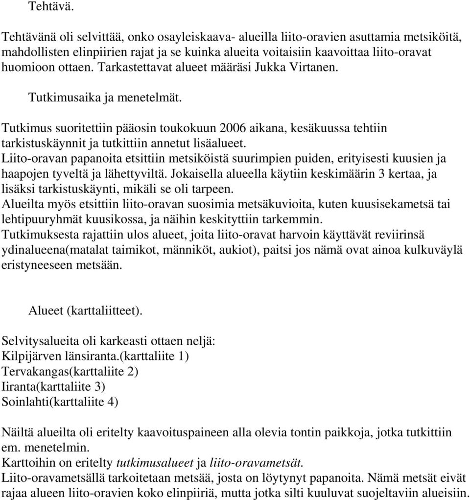 Tarkastettavat alueet määräsi Jukka Virtanen. Tutkimusaika ja menetelmät. Tutkimus suoritettiin pääosin toukokuun 2006 aikana, kesäkuussa tehtiin tarkistuskäynnit ja tutkittiin annetut lisäalueet.