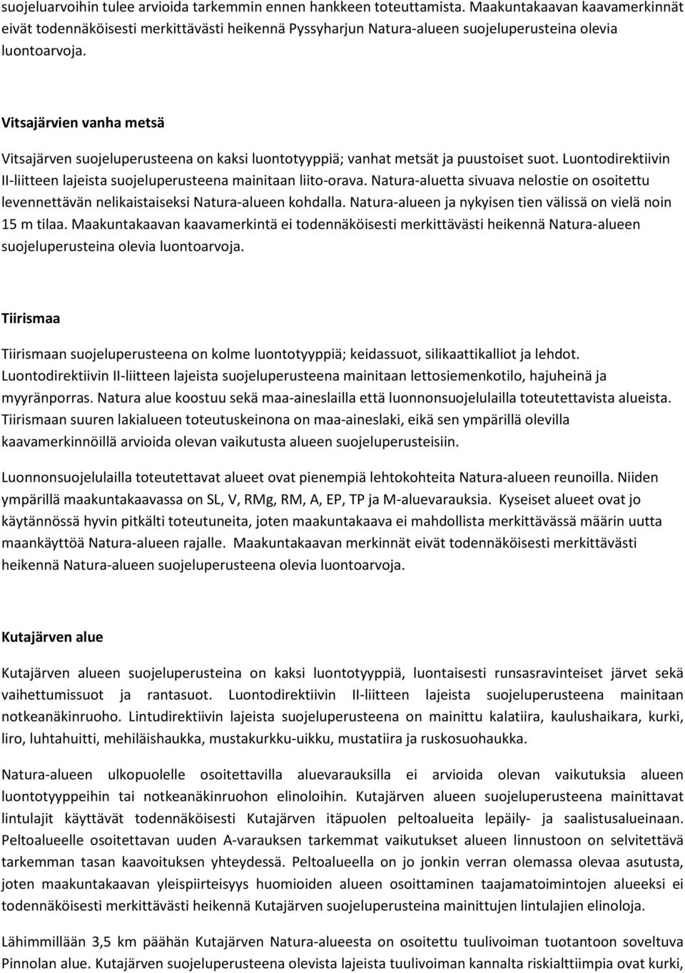 Vitsajärvien vanha metsä Vitsajärven suojeluperusteena on kaksi luontotyyppiä; vanhat metsät ja puustoiset suot. Luontodirektiivin II-liitteen lajeista suojeluperusteena mainitaan liito-orava.