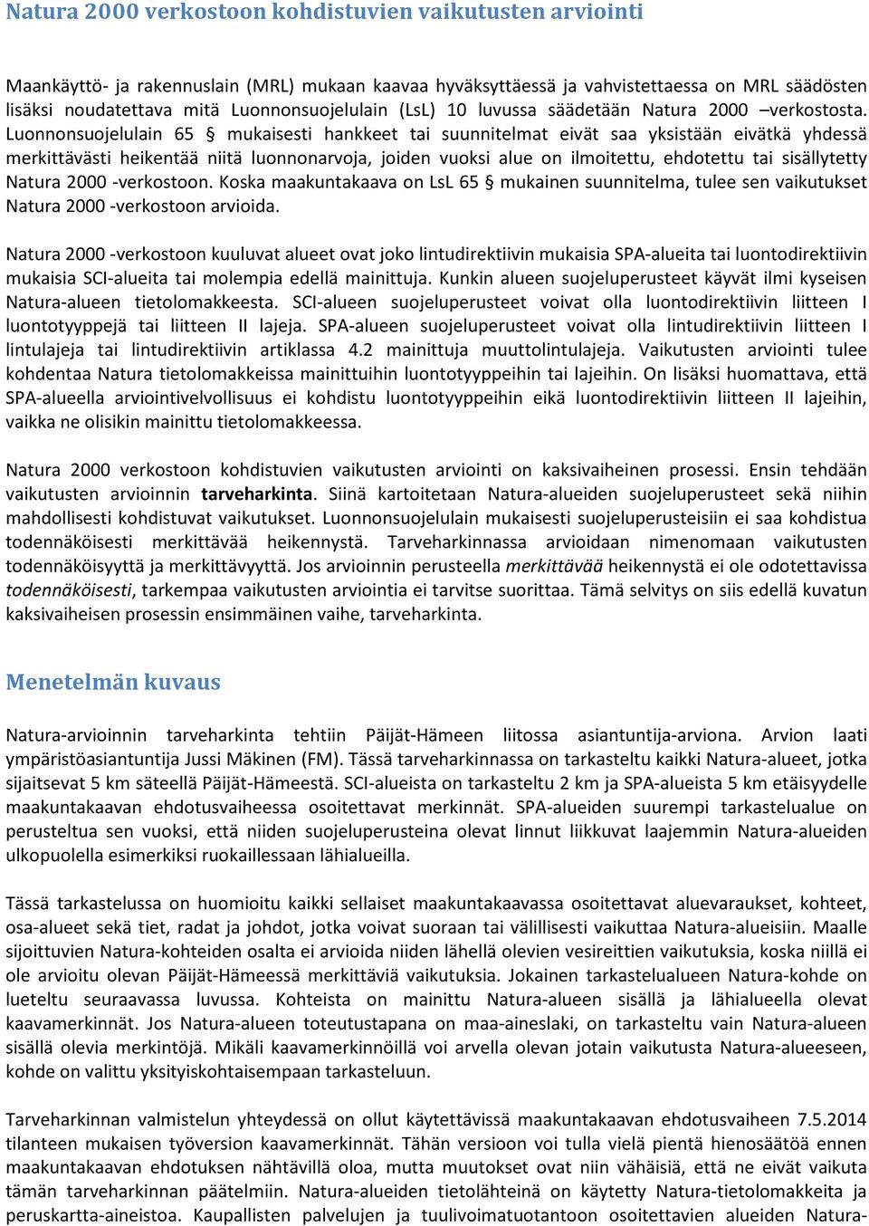 Luonnonsuojelulain 65 mukaisesti hankkeet tai suunnitelmat eivät saa yksistään eivätkä yhdessä merkittävästi heikentää niitä luonnonarvoja, joiden vuoksi alue on ilmoitettu, ehdotettu tai