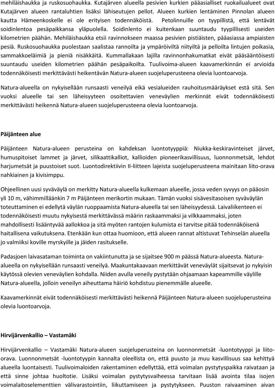 Soidinlento ei kuitenkaan suuntaudu tyypillisesti useiden kilometrien päähän. Mehiläishaukka etsii ravinnokseen maassa pesivien pistiäisten, pääasiassa ampiaisten pesiä.