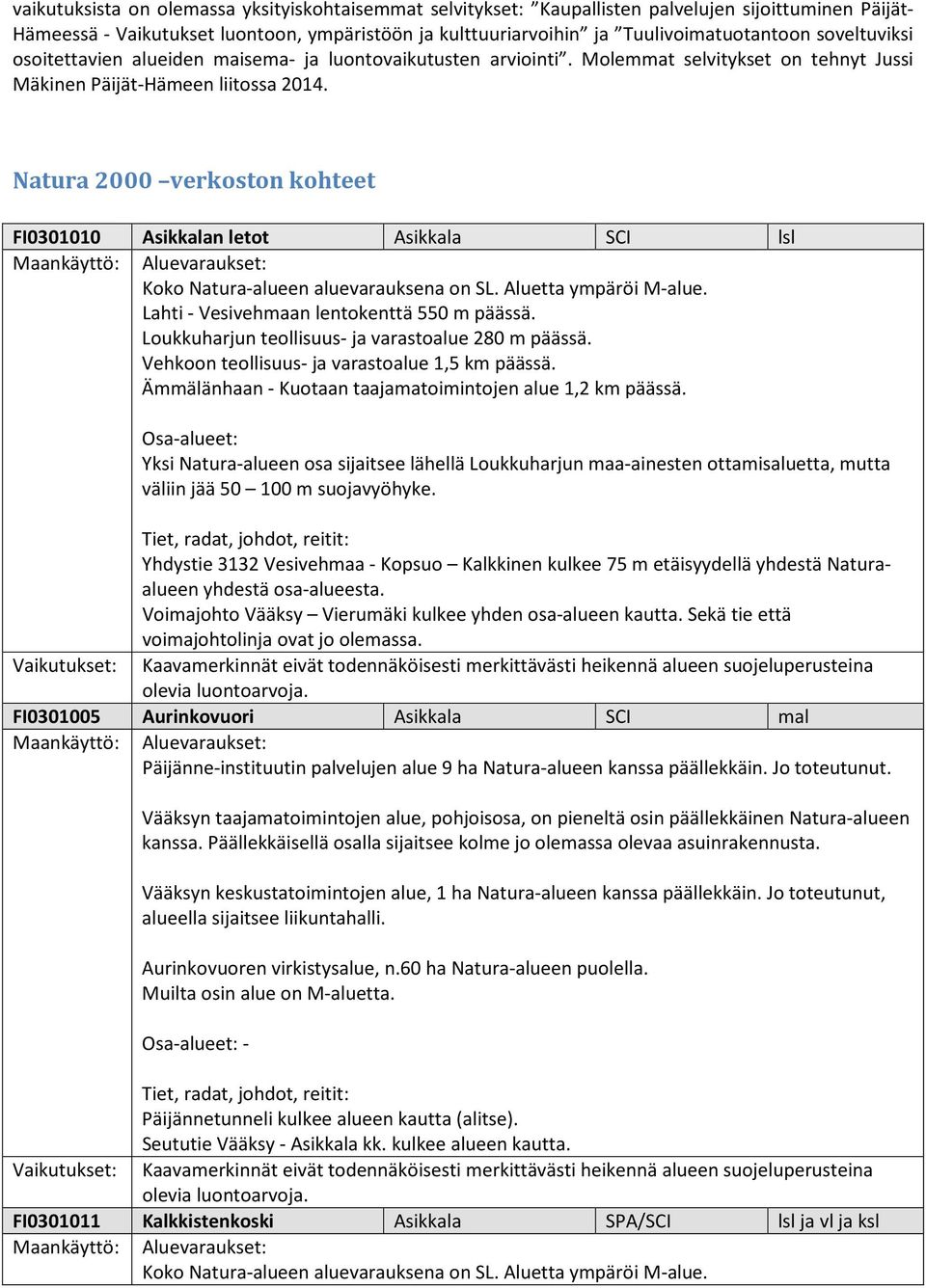 Natura 2000 verkoston kohteet FI0301010 Asikkalan letot Asikkala SCI lsl Lahti - Vesivehmaan lentokenttä 550 m päässä. Loukkuharjun teollisuus- ja varastoalue 280 m päässä.