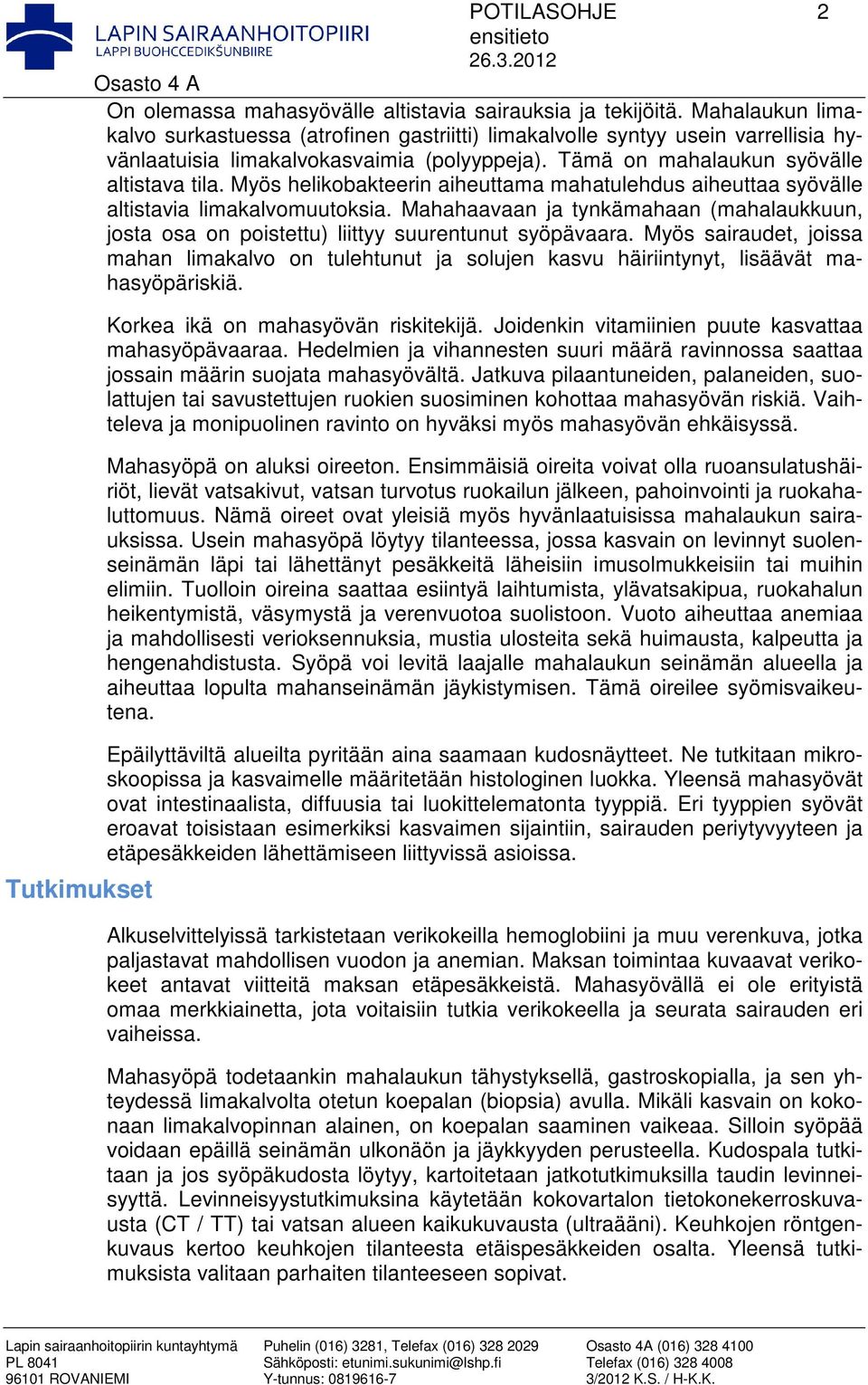 Myös helikobakteerin aiheuttama mahatulehdus aiheuttaa syövälle altistavia limakalvomuutoksia. Mahahaavaan ja tynkämahaan (mahalaukkuun, josta osa on poistettu) liittyy suurentunut syöpävaara.