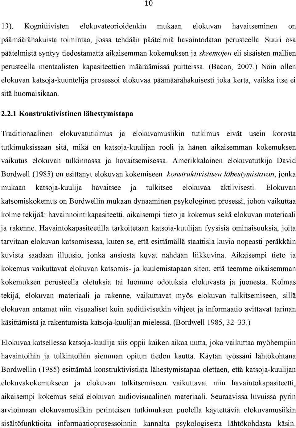 ) Näin ollen elokuvan katsoja-kuuntelija prosessoi elokuvaa päämäärähakuisesti joka kerta, vaikka itse ei sitä huomaisikaan. 2.