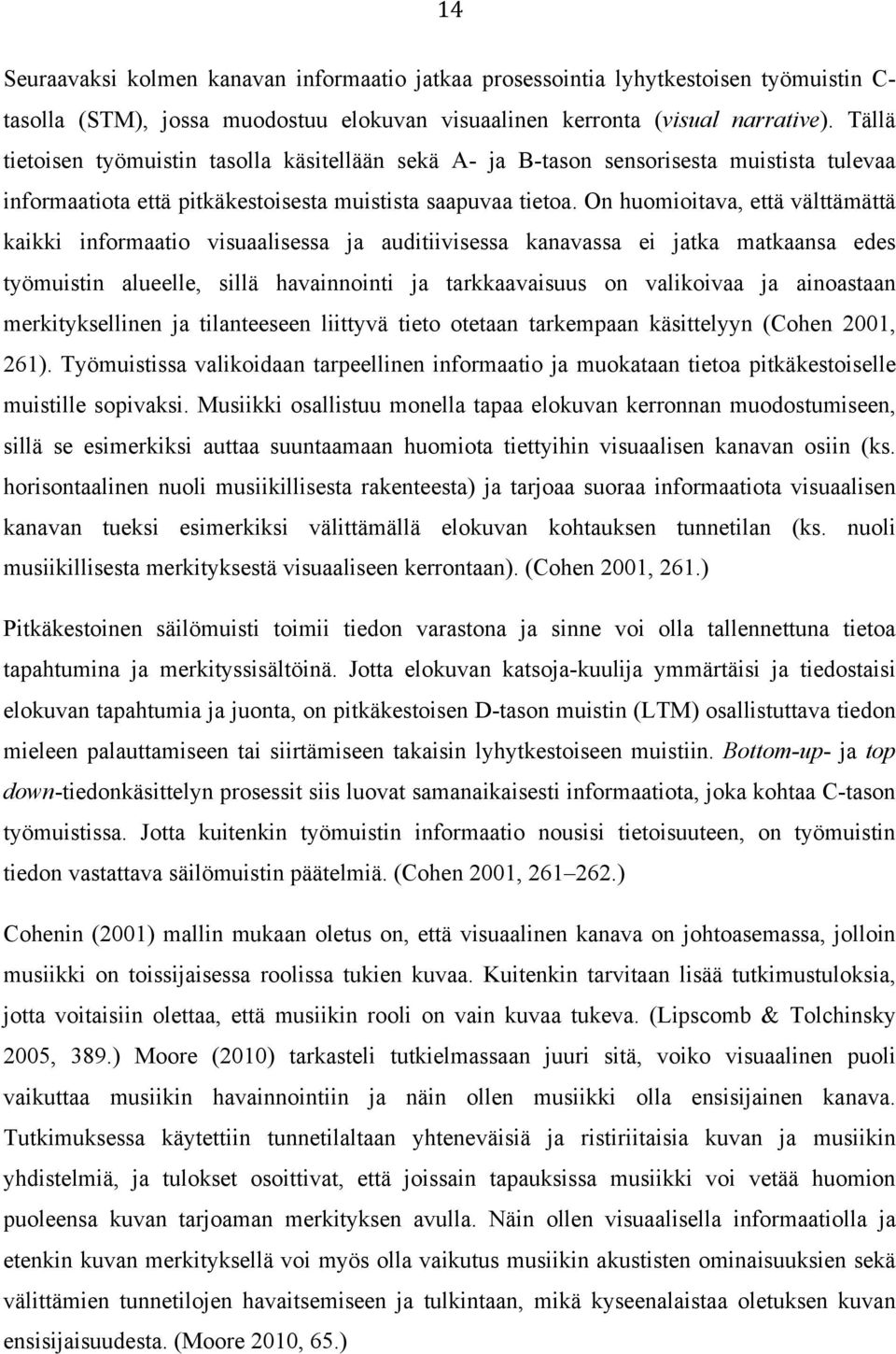 On huomioitava, että välttämättä kaikki informaatio visuaalisessa ja auditiivisessa kanavassa ei jatka matkaansa edes työmuistin alueelle, sillä havainnointi ja tarkkaavaisuus on valikoivaa ja