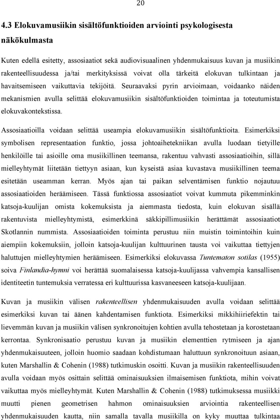 Seuraavaksi pyrin arvioimaan, voidaanko näiden mekanismien avulla selittää elokuvamusiikin sisältöfunktioiden toimintaa ja toteutumista elokuvakontekstissa.