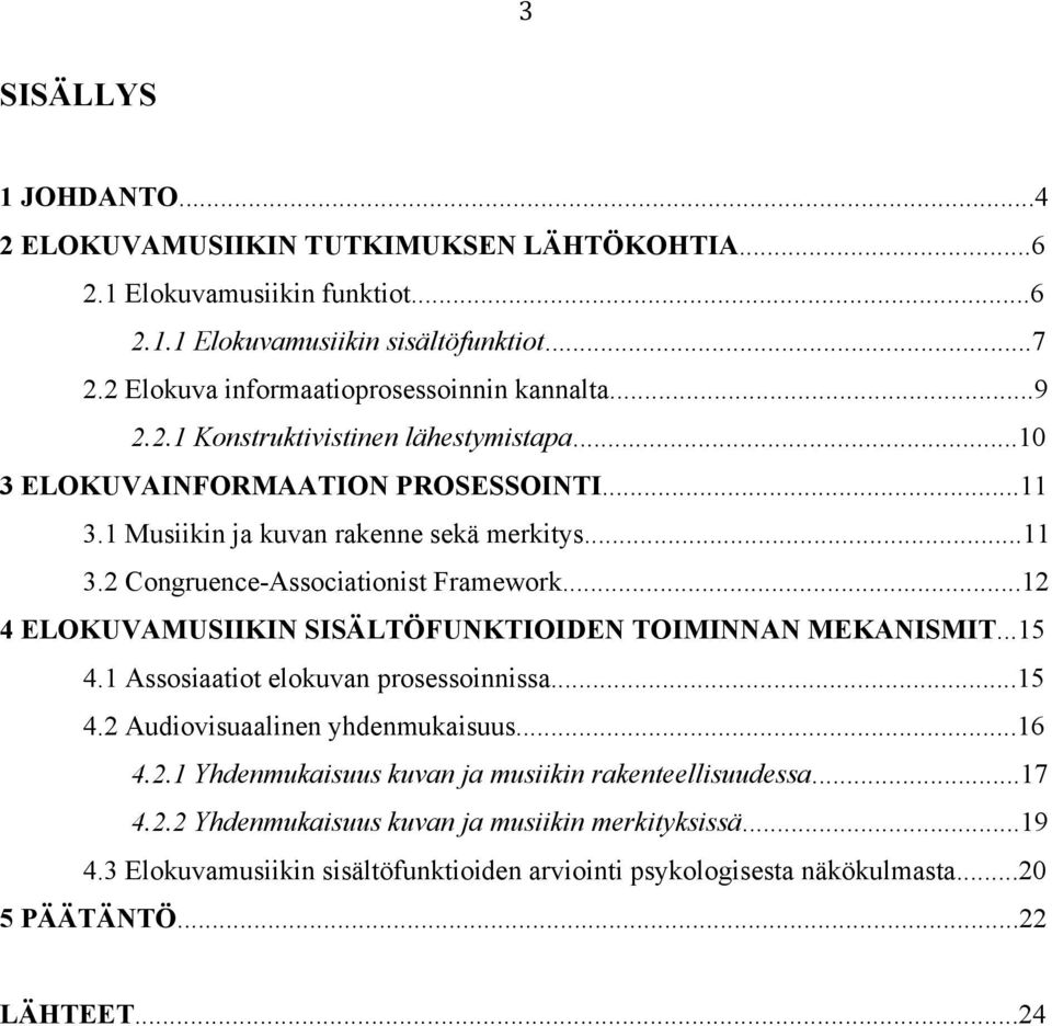 ..12 4 ELOKUVAMUSIIKIN SISÄLTÖFUNKTIOIDEN TOIMINNAN MEKANISMIT...15 4.1 Assosiaatiot elokuvan prosessoinnissa...15 4.2 Audiovisuaalinen yhdenmukaisuus...16 4.2.1 Yhdenmukaisuus kuvan ja musiikin rakenteellisuudessa.
