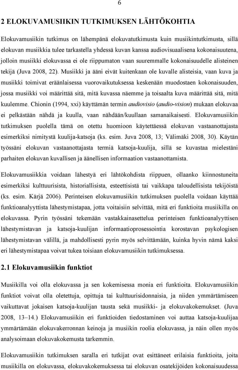 Musiikki ja ääni eivät kuitenkaan ole kuvalle alisteisia, vaan kuva ja musiikki toimivat eräänlaisessa vuorovaikutuksessa keskenään muodostaen kokonaisuuden, jossa musiikki voi määrittää sitä, mitä