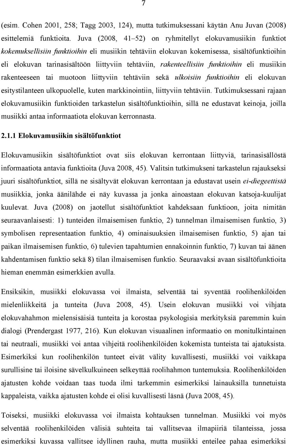 tehtäviin, rakenteellisiin funktioihin eli musiikin rakenteeseen tai muotoon liittyviin tehtäviin sekä ulkoisiin funktioihin eli elokuvan esitystilanteen ulkopuolelle, kuten markkinointiin,