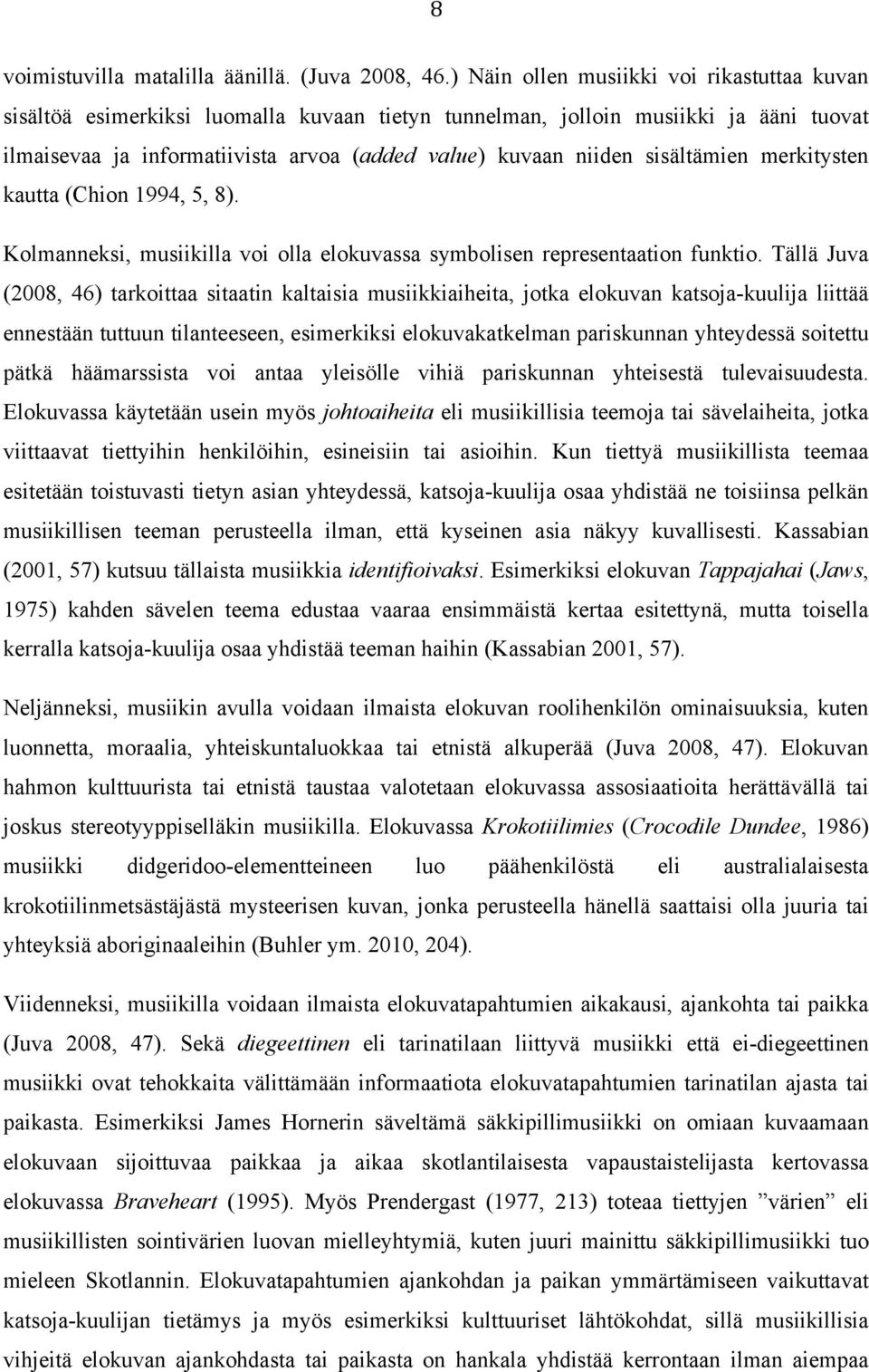 sisältämien merkitysten kautta (Chion 1994, 5, 8). Kolmanneksi, musiikilla voi olla elokuvassa symbolisen representaation funktio.