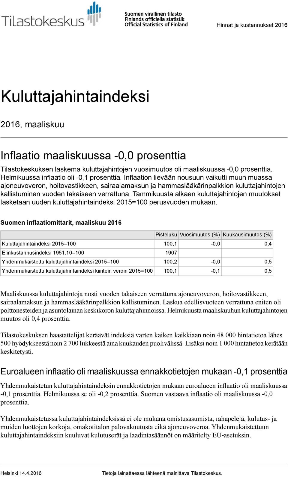 takaiseen verrattuna Tammikuusta alkaen kuluttajahintojen muutokset lasketaan uuden kuluttajahintaindeksi 2015=100 perusvuoden mukaan Suomen inflaatiomittarit, maaliskuu 2016 Pisteluku Vuosimuutos