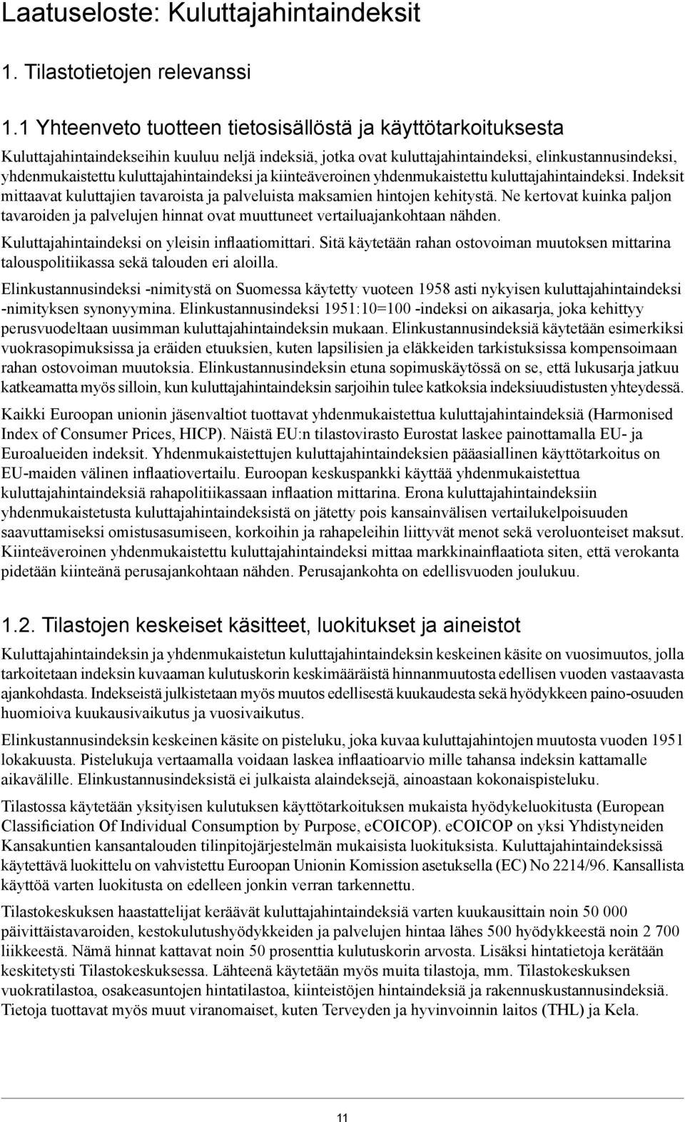 maksamien hintojen kehitystä Ne kertovat kuinka paljon tavaroiden ja palvelujen hinnat ovat muuttuneet vertailuajankohtaan nähden Kuluttajahintaindeksi on yleisin inflaatiomittari Sitä käytetään