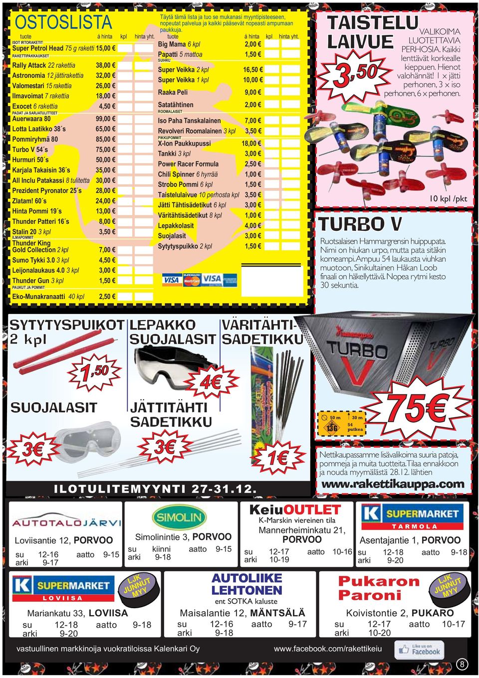 ISOT IRTORAKETIT Super Petrol Head 75 g raketti 15,00 RAKETTIPAKKAUKSET Rally Attack 22 rakettia 38,00 Astronomia 12 jättirakettia 32,00 Valomestari 15 rakettia 26,00 Ilmavoimat 7 rakettia 18,00