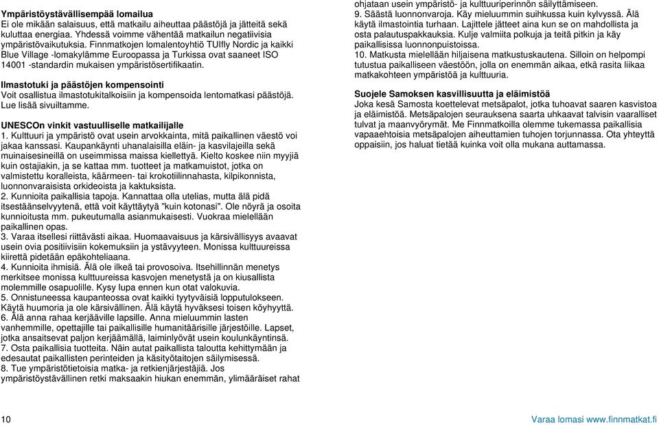 Ilmastotuki ja päästöjen kompensointi Voit osallistua ilmastotukitalkoisiin ja kompensoida lentomatkasi päästöjä. Lue lisää sivuiltamme. UNESCOn vinkit vastuulliselle matkailijalle 1.