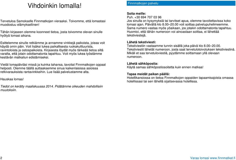 Voit lisäksi lukea paikallisesta ruokakulttuurista, ravintoloista ja ostospaikoista. Kirjasesta löydät myös tärkeää tietoa siltä varalta, että jotain odottamatonta tapahtuu.