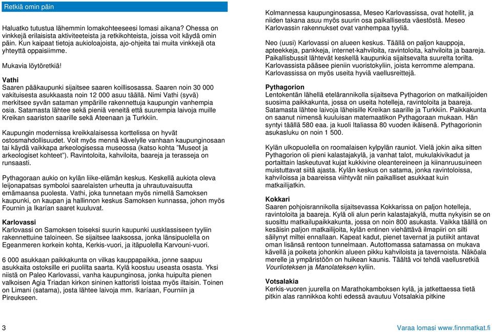 Saaren noin 30 000 vakituisesta asukkaasta noin 12 000 asuu täällä. Nimi Vathi (syvä) merkitsee syvän sataman ympärille rakennettuja kaupungin vanhempia osia.