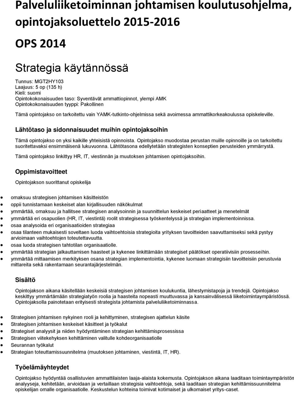 Lähtötaso ja sidonnaisuudet muihin opintojaksoihin Tämä opintojakso on yksi kaikille yhteisistä opinnoista.