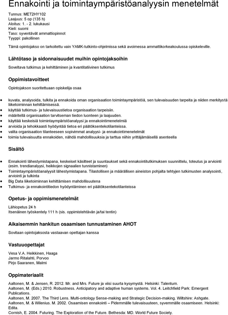 Lähtötaso ja sidonnaisuudet muihin opintojaksoihin Soveltava tutkimus ja kehittäminen ja kvantitatiivinen tutkimus Oppimistavoitteet Opintojakson suoritettuaan opiskelija osaa kuvata, analysoida,