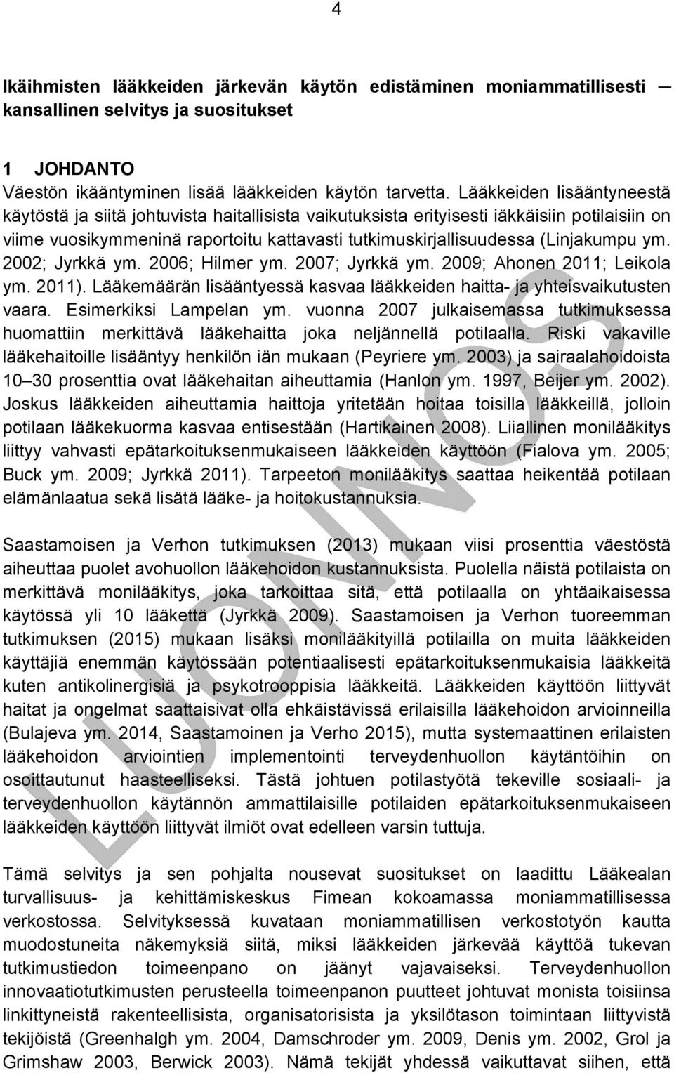 (Linjakumpu ym. 2002; Jyrkkä ym. 2006; Hilmer ym. 2007; Jyrkkä ym. 2009; Ahonen 2011; Leikola ym. 2011). Lääkemäärän lisääntyessä kasvaa lääkkeiden haitta- ja yhteisvaikutusten vaara.