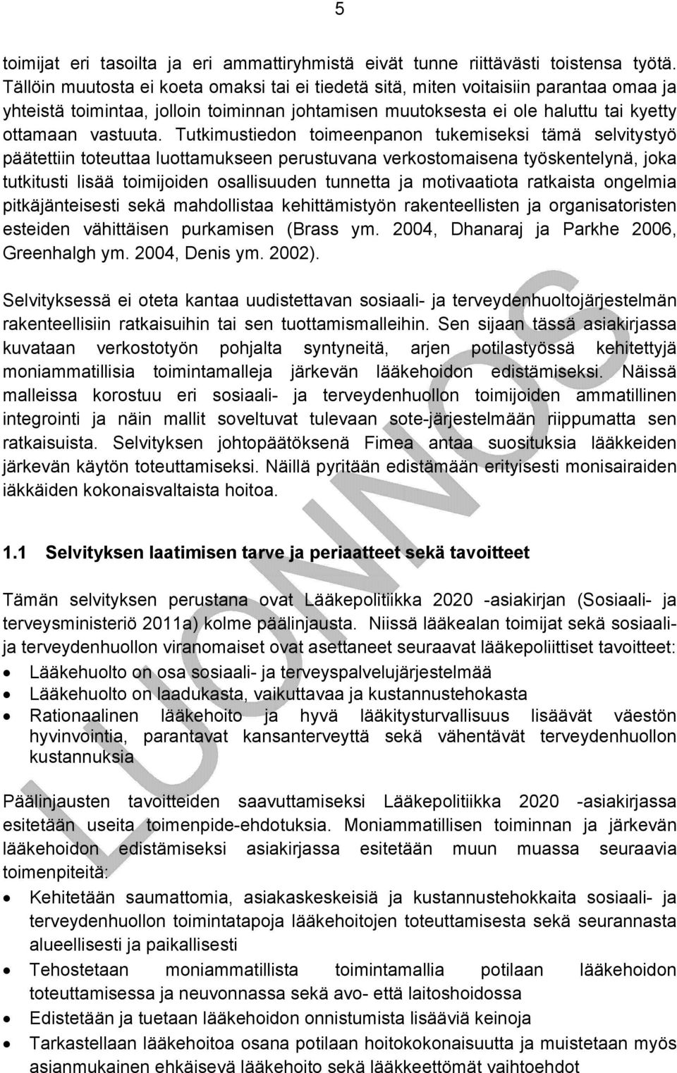 Tutkimustiedon toimeenpanon tukemiseksi tämä selvitystyö päätettiin toteuttaa luottamukseen perustuvana verkostomaisena työskentelynä, joka tutkitusti lisää toimijoiden osallisuuden tunnetta ja