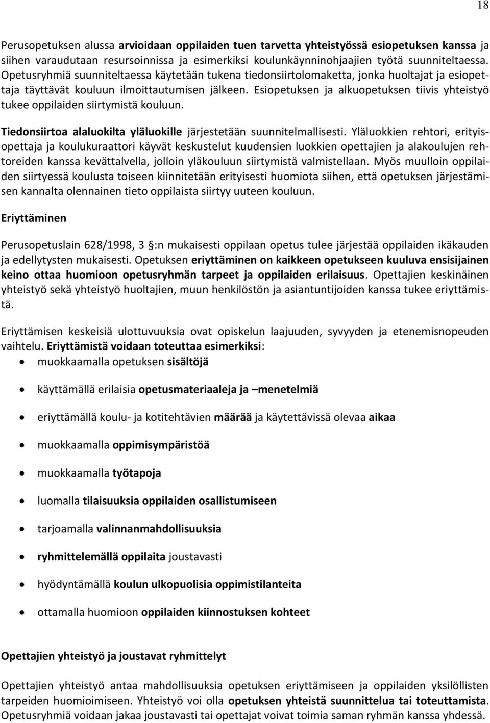 Esiopetuksen ja alkuopetuksen tiivis yhteistyö tukee oppilaiden siirtymistä kouluun. Tiedonsiirtoa alaluokilta yläluokille järjestetään suunnitelmallisesti.