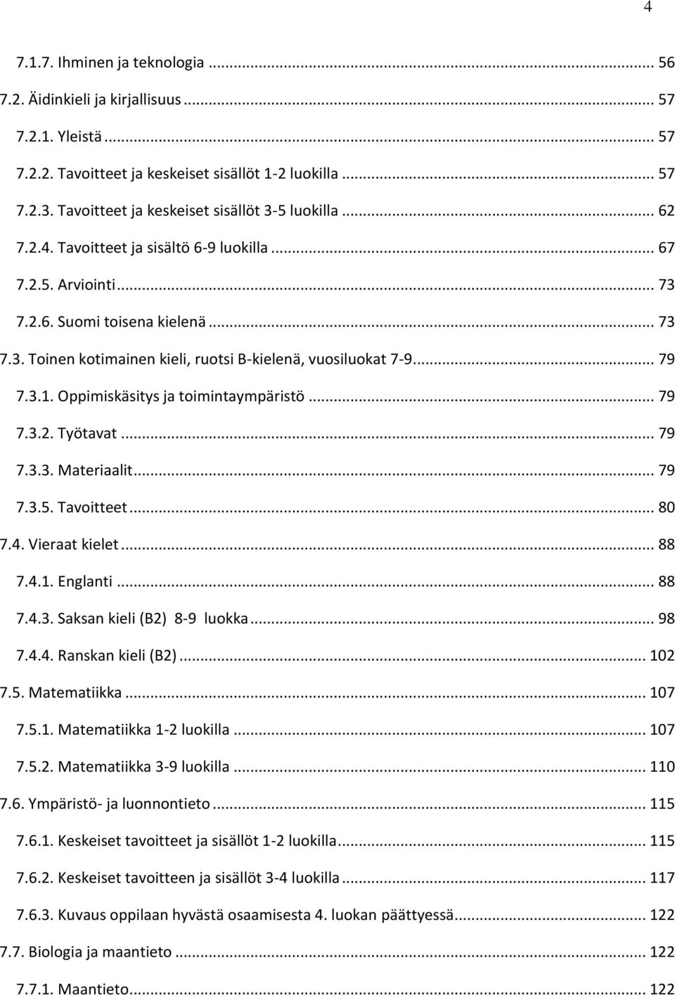 .. 79 7.3.1. Oppimiskäsitys ja toimintaympäristö... 79 7.3.2. Työtavat... 79 7.3.3. Materiaalit... 79 7.3.5. Tavoitteet... 80 7.4. Vieraat kielet... 88 7.4.1. Englanti... 88 7.4.3. Saksan kieli (B2) 8-9 luokka.