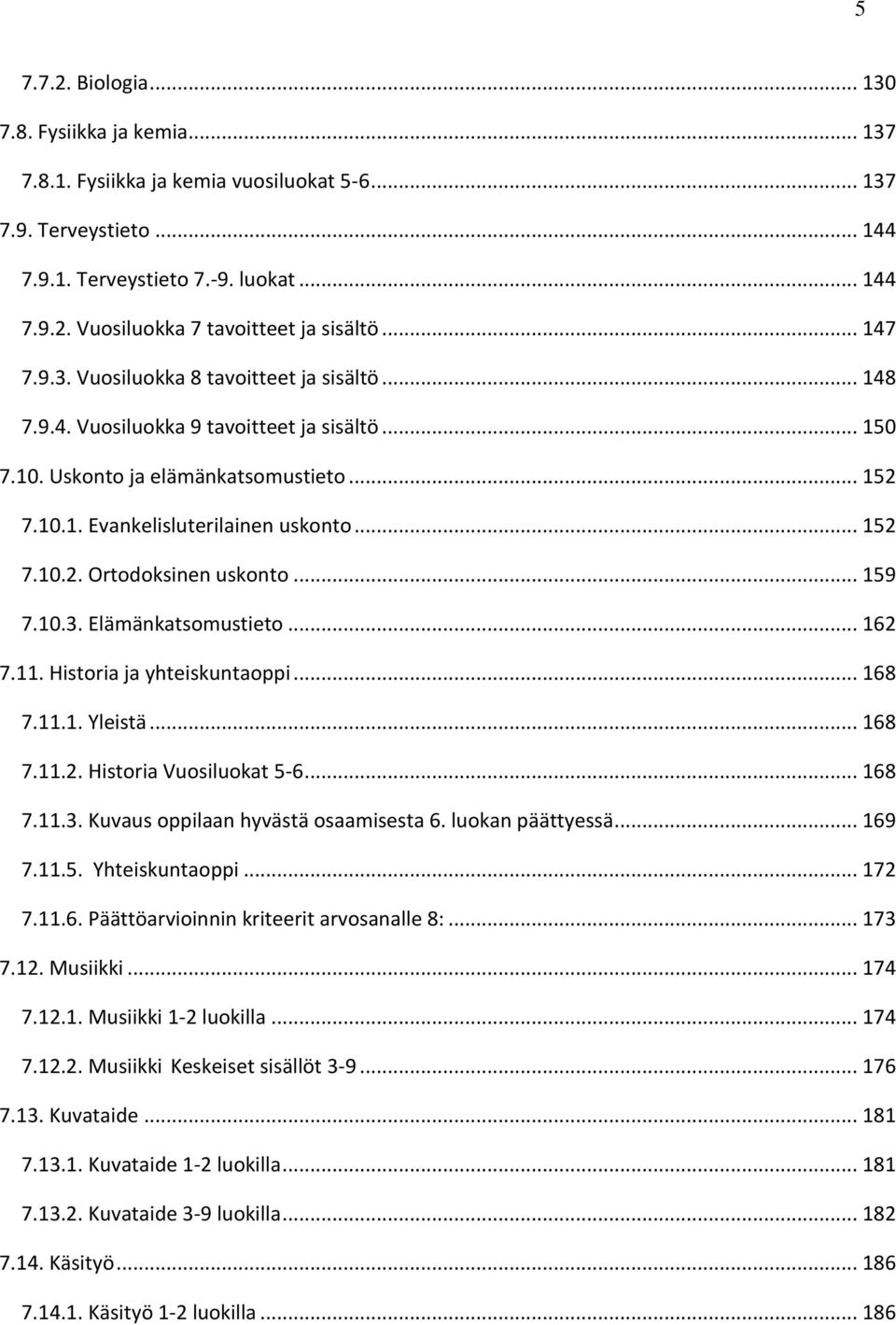 .. 159 7.10.3. Elämänkatsomustieto... 162 7.11. Historia ja yhteiskuntaoppi... 168 7.11.1. Yleistä... 168 7.11.2. Historia Vuosiluokat 5-6... 168 7.11.3. Kuvaus oppilaan hyvästä osaamisesta 6.