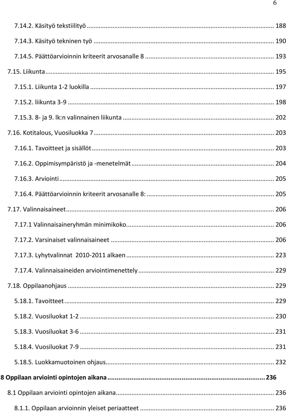 .. 205 7.16.4. Päättöarvioinnin kriteerit arvosanalle 8:... 205 7.17. Valinnaisaineet... 206 7.17.1 Valinnaisaineryhmän minimikoko... 206 7.17.2. Varsinaiset valinnaisaineet... 206 7.17.3.